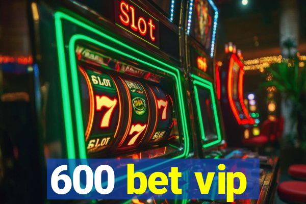 600 bet vip